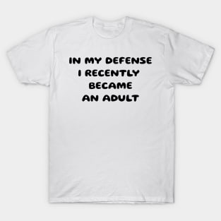 In my defense i recently became an adult T-Shirt